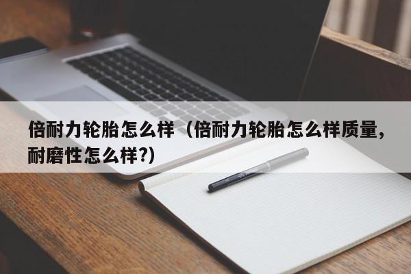 倍耐力轮胎怎么样（倍耐力轮胎怎么样质量,耐磨性怎么样?）