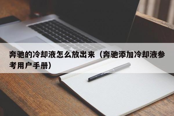 奔驰的冷却液怎么放出来（奔驰添加冷却液参考用户手册）